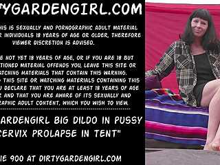 how does dirtygardengirl's huge dildo stretch that pussy cervix prolapse wide open in the tent?